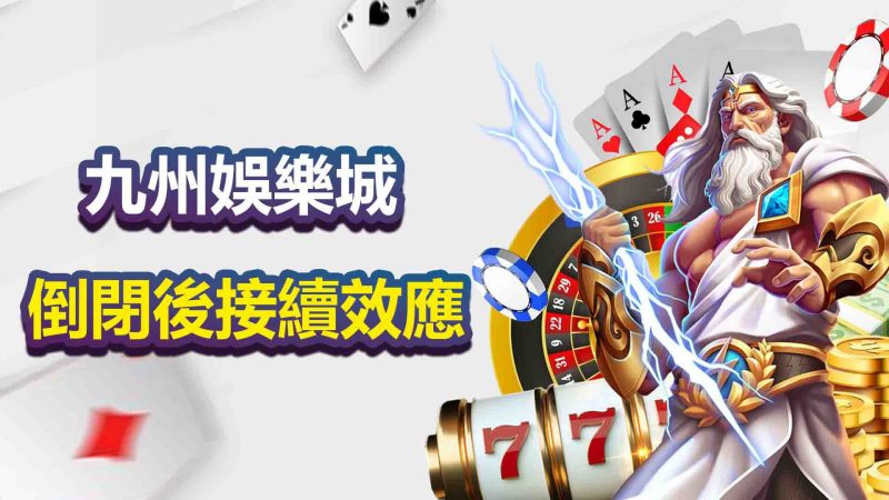 九州娛樂城倒閉後接續效應